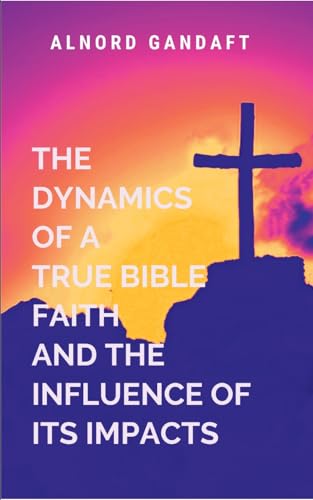 The Dynamics of a True Bible Faith and the Influence of Its Impacts: Faith Like Fire von Moonlight Publishers