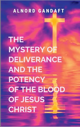 The Mystery of Deliverance and the Potency of the Blood of Jesus Christ: Trilogy von Aroha Bridgette