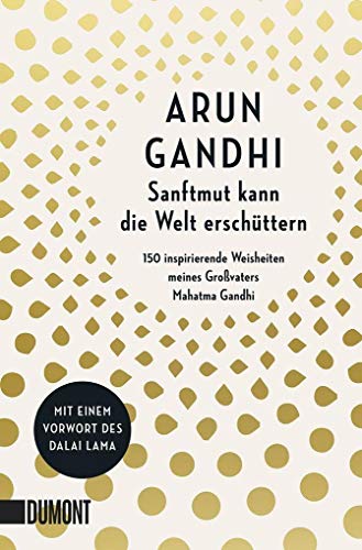 Sanftmut kann die Welt erschüttern: 150 inspirierende Weisheiten meines Großvaters Mahatma Gandhi von DuMont Buchverlag GmbH