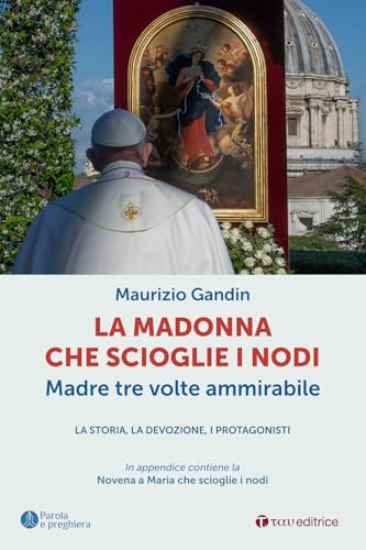 La Madonna che scioglie i nodi, Madre tre volte ammirabile. La storia, la devozione, i protagonisti (Parola e preghiera) von Tau