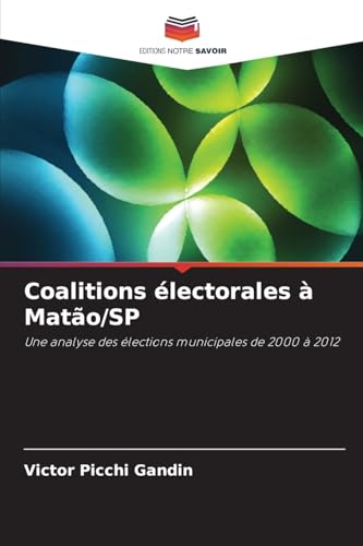 Coalitions électorales à Matão/SP: Une analyse des élections municipales de 2000 à 2012 von Editions Notre Savoir