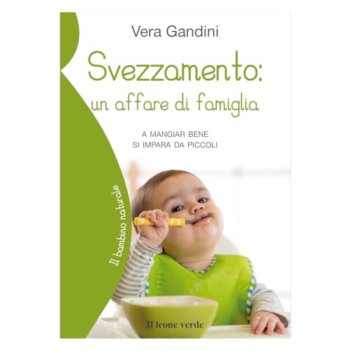 Svezzamento: un affare di famiglia: A mangiare bene si impara da piccoli (Il bambino naturale, Band 81) von Il leone verde