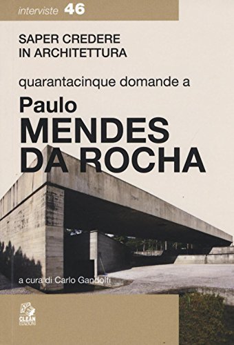 Quarantacinque domande a Paolo Mendes Da Rocha (Saper credere in architettura. Interviste) von CLEAN