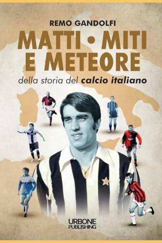 MATTI, MITI E METEORE DELLA STORIA DEL CALCIO ITALIANO von UP