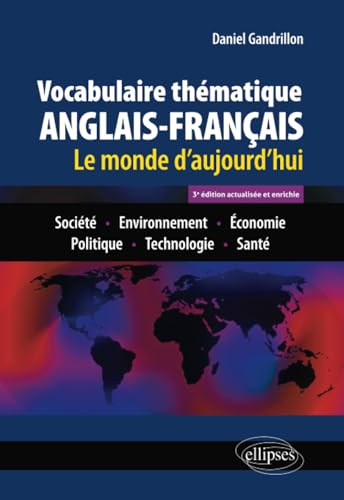 Vocabulaire thématique anglais-français 3e édition actualisée et enrichie: Le monde d'aujourd'hui : Société - Environnement - Economie - Politique - Technologie - Santé von Ellipses