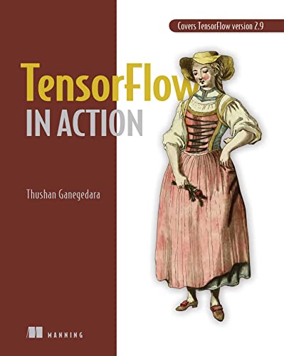 TensorFlow in Action: Covers Tensorflow Version 2.9 von Manning Publications