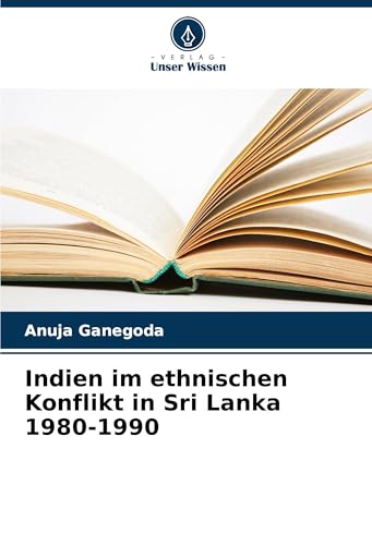 Indien im ethnischen Konflikt in Sri Lanka 1980-1990: DE von Verlag Unser Wissen