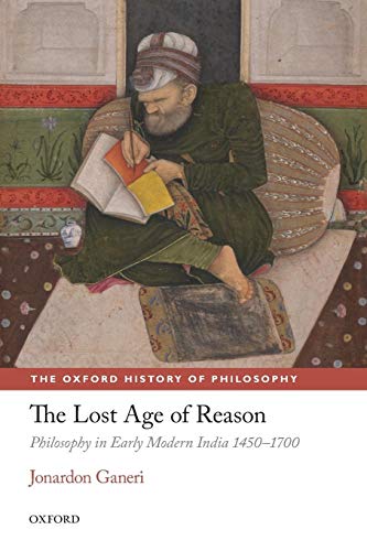 The Lost Age of Reason: Philosophy In Early Modern India 1450-1700 (Oxford History Of Philosophy) (The Oxford History of Philosophy)