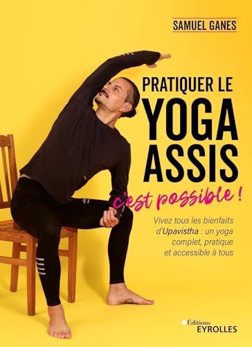 Pratiquer le yoga assis, c'est possible !: Vivez tous les bienfaits d'Upavistha : un yoga complet, pratique et accessible à tous