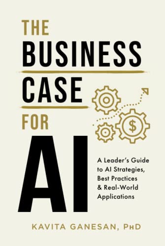 The Business Case for AI: A Leader's Guide to AI Strategies, Best Practices & Real-World Applications