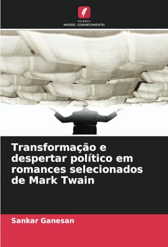 Transformação e despertar político em romances selecionados de Mark Twain von Edições Nosso Conhecimento