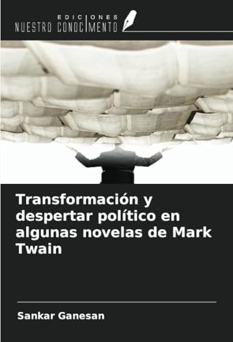 Transformación y despertar político en algunas novelas de Mark Twain von Ediciones Nuestro Conocimiento