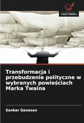 Transformacja i przebudzenie polityczne w wybranych powieściach Marka Twaina: DE von Wydawnictwo Nasza Wiedza