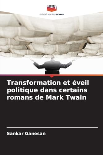 Transformation et éveil politique dans certains romans de Mark Twain von Editions Notre Savoir