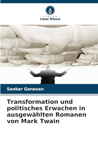 Transformation und politisches Erwachen in ausgewählten Romanen von Mark Twain: DE von Verlag Unser Wissen