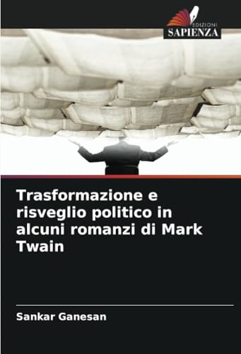 Trasformazione e risveglio politico in alcuni romanzi di Mark Twain: DE von Edizioni Sapienza