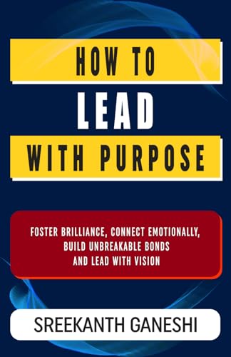 How to Lead with Purpose: Foster Brilliance, Connect Emotionally, Build Unbreakable Bonds and Lead with Vision (Learning How to Lead, Band 2) von Independently published