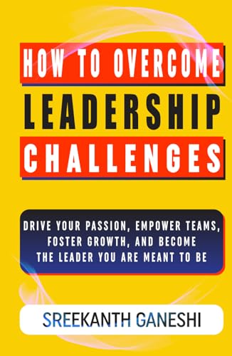 How to Overcome Leadership Challenges: Drive Your Passion, Empower Teams, Foster Growth and Become the Leader You are Meant to be (Learning How to Lead, Band 1) von Independently published