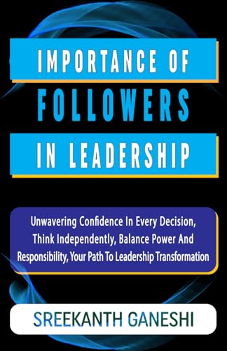 Importance of Followers in Leadership: Unwavering Confidence in Every Decision, Think Independently, Balance Power and Responsibility, Your Path to ... Transformation (Learning How to Lead, Band 4) von Independently published