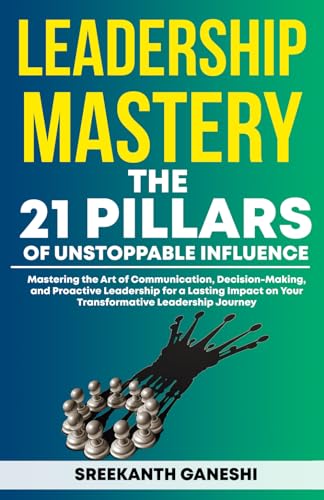 Leadership Mastery The 21 Pillars of Unstoppable Influence: Mastering the Art of Communication, Decision-Making, and Proactive Leadership for a Lasting Impact on Your Transformative Leadership Journey von Independently published