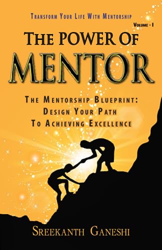 The Power of Mentor - Volume I: The Mentorship Blueprint: Design Your Path To Achieving Excellence and Transform Your Life With Mentorship (Leadership Mastery, Band 2)