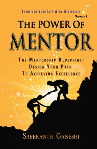 The Power of Mentor - Volume I: The Mentorship Blueprint: Design Your Path To Achieving Excellence and Transform Your Life With Mentorship (Leadership Mastery, Band 2) von Independently published