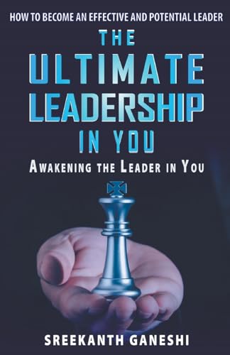 The Ultimate Leadership in You: How To Become An Effective And Potential Leader And Awakening The Leader In You von Sreekanth Ganeshi