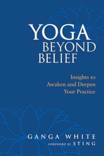 Yoga Beyond Belief: Insights to Awaken and Deepen Your Practice