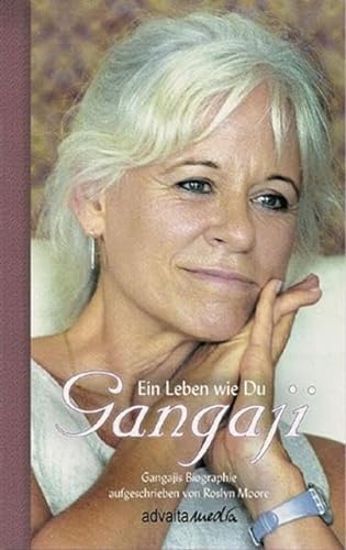 Gangaji - Ein Leben wie Du: Gangajis Biographie aufgeschrieben von Roslyn Moore