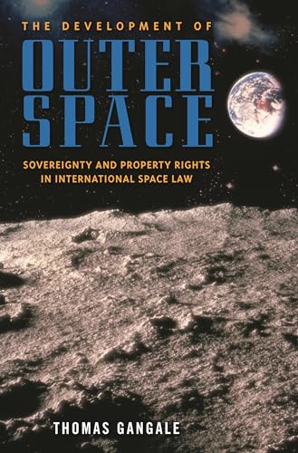 The Development of Outer Space: Sovereignty and Property Rights in International Space Law