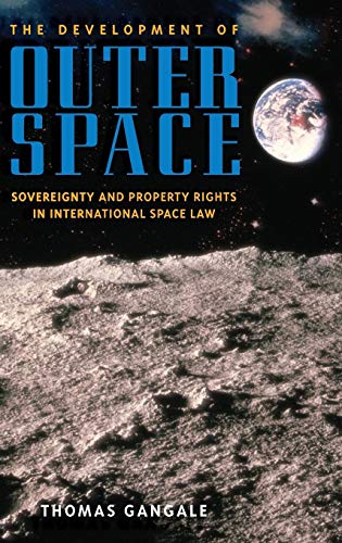 The Development of Outer Space: Sovereignty and Property Rights in International Space Law The Development of Outer Space: Sovereignty and Property Rights in International Space Law