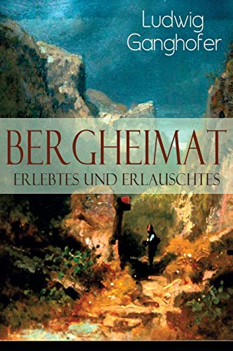 Bergheimat: Erlebtes und Erlauschtes Bergheimat: Erlebtes und Erlauschtes