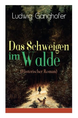 Das Schweigen im Walde (Historischer Roman): Ein Heimatroman des Autors von Das Gotteslehen, Lebenslauf eines Optimisten und Der Ochsenkrieg von E-Artnow