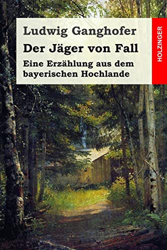 Der Jäger von Fall: Eine Erzählung aus dem bayerischen Hochlande von Createspace Independent Publishing Platform