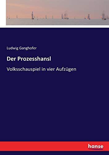 Der Prozesshansl: Volksschauspiel in vier Aufzügen
