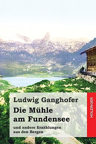 Die Mühle am Fundensee: und andere Erzählungen aus den Bergen von Createspace Independent Publishing Platform
