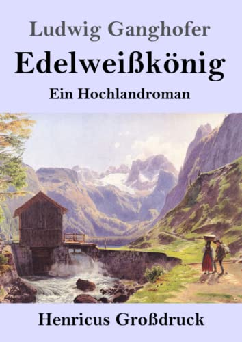 Edelweißkönig (Großdruck): Ein Hochlandroman von Henricus