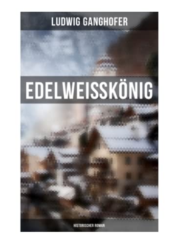 Edelweißkönig: Historischer Roman