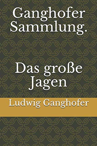 Ganghofer Sammlung. Das große Jagen von Independently published
