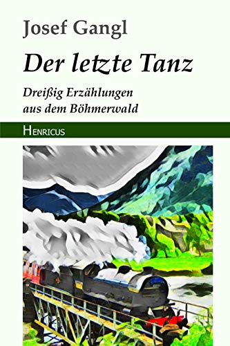 Der letzte Tanz: Dreißig Erzählungen aus dem Böhmerwald von Henricus Edition Deutsche Klassik