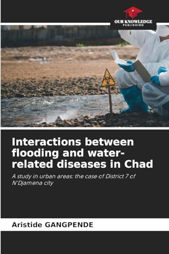 Interactions between flooding and water-related diseases in Chad: A study in urban areas: the case of District 7 of N'Djamena city von Our Knowledge Publishing