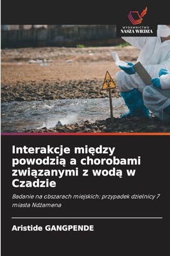 Interakcje między powodzią a chorobami związanymi z wodą w Czadzie: Badanie na obszarach miejskich: przypadek dzielnicy 7 miasta Ndżamena: Badanie na ... przypadek dzielnicy 7 miasta Nd¿amena von Wydawnictwo Nasza Wiedza