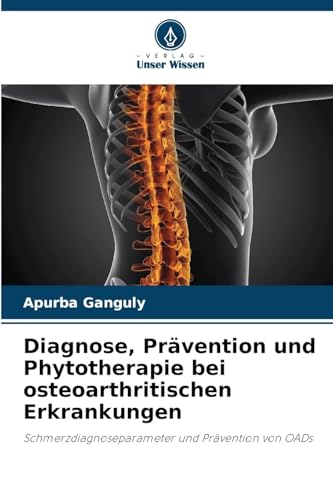 Diagnose, Prävention und Phytotherapie bei osteoarthritischen Erkrankungen: Schmerzdiagnoseparameter und Prävention von OADs von Verlag Unser Wissen