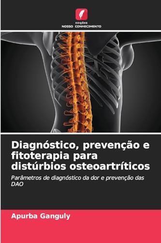 Diagnóstico, prevenção e fitoterapia para distúrbios osteoartríticos: Parâmetros de diagnóstico da dor e prevenção das DAO von Edições Nosso Conhecimento