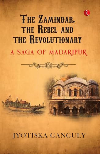The Zamindar, the Rebel and the Revolutionary: A Saga of Madaripur von Rupa Publications India