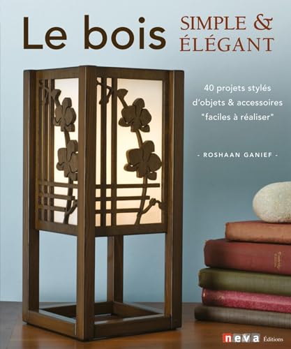 Le bois simple et élégant: 40 projets stylés d'objets et accessoires faciles à réaliser