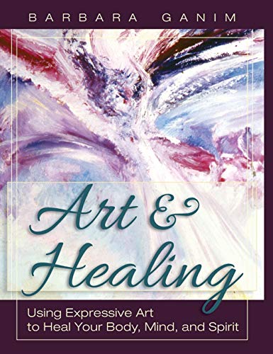 Art and Healing: Using Expressive Art to Heal Your Body, Mind, and Spirit von Echo Point Books & Media