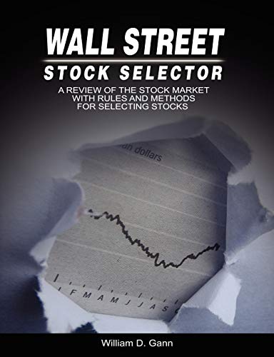 Wall Street Stock Selector: A Review of the Stock Market with Rules and Methods for Selecting Stocks