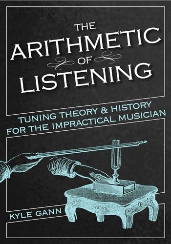 The Arithmetic of Listening: Tuning Theory and History for the Impractical Musician