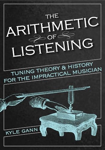 The Arithmetic of Listening: Tuning Theory and History for the Impractical Musician von University of Illinois Press